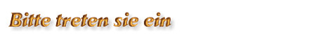 Bitte treten sie ein